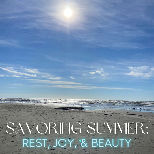 SAVORING SUMMER: REST, JOY, & BEAUTY